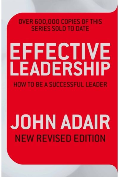 Effective Leadership (NEW REVISED EDITION) How to be a