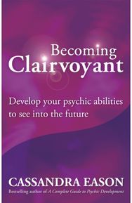 Becoming Clairvoyant: Develop your psychic abilities to see into the future Develop your psychic abilities to see into the future