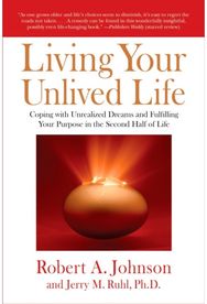 Living Your Unlived Life: Coping with Unrealized Dreams and Fulfilling Your Purpose in the Second Half of Life Unrealized Dreams and Fulfilling Your Purpose in the Second Half of Life