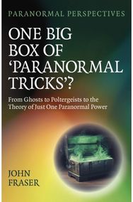 Paranormal Perspectives: One Big Box of Paranormal Tricks?: From Ghosts to Poltergeists to the Theory of Just One Paranormal Power Poltergeists to the Theory of Just One Paranormal Power