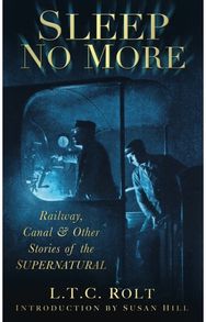 Sleep No More: Railway, Canal and Other Stories of the Supernatural Railway, Canal and Other Stories of the Supernatural
