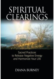 Spiritual Clearings: Sacred Practices to Release Negative Energy and Harmonize Your Life Release Negative Energy and Harmonize Your Life