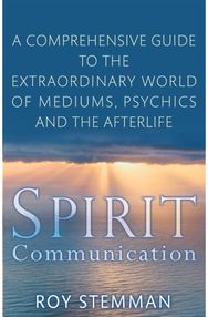Spirit Communication: An investigation into the extraordinary world of mediums, psychics and the afterlife into the extraordinary world of mediums, psychics and the afterlife