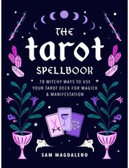 Tarot Spellbook: 78 Witchy Ways to Use Your Tarot Deck for Magick and Manifestation Use Your Tarot Deck for Magick and Manifestation