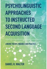 Psycholinguistic Approaches to Instructed Second Language Acquisition: Linking Theory, Findings and Practice Findings and Practice