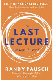 Last Lecture: Really Achieving Your Childhood Dreams - Lessons in Living Really Achieving Your Childhood Dreams - Lessons in Living