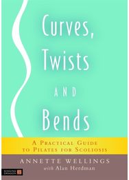 Curves, Twists and Bends: A Practical Guide to Pilates for Scoliosis A Practical Guide to Pilates for Scoliosis