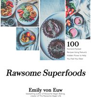 Rawsome Superfoods: 100 Nutrient-Packed Recipes Using Nature’s Hidden Power to Help You Feel Your Best Recipes Using Nature’s Hidden Power to Help You Feel Your Best