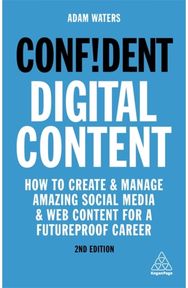 Confident Digital Content: How to Create and Manage Amazing Social Media and Web Content for a Futureproof Career Manage Amazing Social Media and Web Content for a Futureproof Career