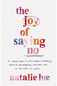 Joy of Saying No: A Simple Plan to Stop People Pleasing, Reclaim Boundaries, and Say Yes to the Life You Want Stop People Pleasing, Reclaim Boundaries, and Say Yes to the Life You Want