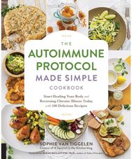 Autoimmune Protocol Made Simple Cookbook: Start Healing Your Body and Reversing Chronic Illness Today with 100 Delicious Recipes Body and Reversing Chronic Illness Today with 100 Delicious Recipes