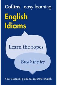 Easy Learning English Idioms: Your Essential Guide to Accurate English Your Essential Guide to Accurate English