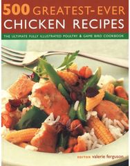 500 Greatest-Ever Chicken Recipes: The ultimate fully-illustrated poultry & game bird cookbook fully-illustrated poultry & game bird cookbook