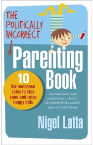 Politically Incorrect Parenting Book: 10 No-Nonsense Rules to Stay Sane and Raise Happy Kids to Stay Sane and Raise Happy Kids
