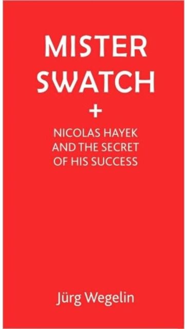 Mister Swatch Nicolas Hayek and