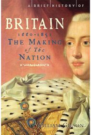 Brief History of Britain 1660 - 1851: The Making of the Nation The Making of the Nation