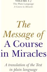 Message of A Course In Miracles, The – A translation of the text in plain langua