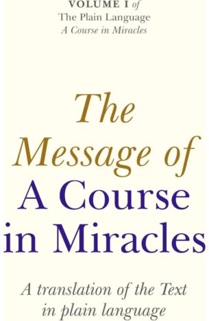 Message of A Course In Miracles, The – A translation of the text in plain langua