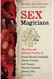 Sex Magicians: The Lives and Spiritual Practices of Paschal Beverly Randolph, Aleister Crowley, Jack Parsons, Marjorie Cameron, Anton LaVey, and Others