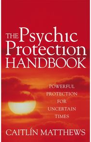 Psychic Protection Handbook: Powerful protection for uncertain times Powerful protection for uncertain times