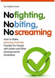 No Fighting, No Biting, No Screaming How to Make Behaving Positively Possible for People with Autism and Other Developmental Disabilities