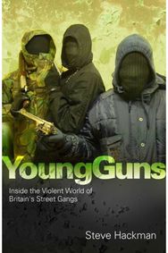 Young Guns: Inside the Violent World of Britain's Street Gangs Inside the Violent World of Britain's Street Gangs
