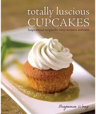 Totally Luscious Cupcakes: Inspirational Recipes for Every Occasion and Taste Inspirational Recipes for Every Occasion and Taste