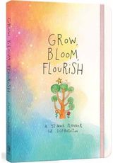 Grow, Bloom, Flourish A 52-Week Planner
