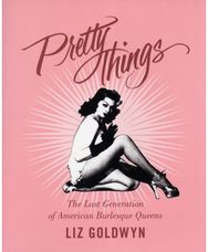 Pretty Things The Last Generation of American Burlesque Queens