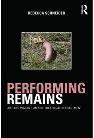Performing Remains Art and War in Times of Theatrical Reenactment