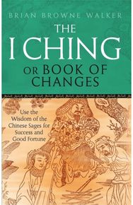I Ching Or Book Of Changes Use the Wisdom of the Chinese Sages for Success and Good Fortune