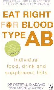 Eat Right for Blood Type AB Maximise your health with individual food, drink and supplement lists for your blood type