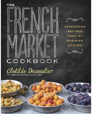 French Market Cookbook: Vegetarian Recipes from My Parisian Kitchen Vegetarian Recipes from My Parisian Kitchen