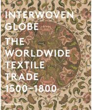 Interwoven Globe: The Worldwide Textile Trade, 1500 -1800 The Worldwide Textile Trade, 1500 -1800