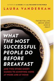 What the Most Successful People Do Before Breakfast: How to Achieve More at Work and at Home at Work and at Home