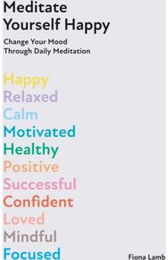 Meditate Yourself Happy: Change Your Mood with 10 Minutes of Daily Meditation Change Your Mood with 10 Minutes of Daily Meditation