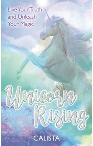 Unicorn Rising: Live Your Truth and Unleash Your Magic Live Your Truth and Unleash Your Magic