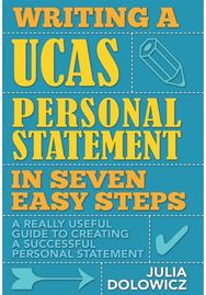 Writing a UCAS Personal Statement in Seven Easy Steps: A Really Useful Guide to Creating a Successful Personal Statement Guide to Creating a Successful Personal Statement