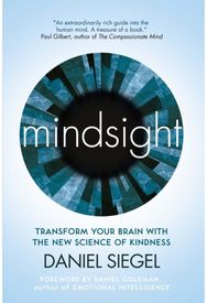 Mindsight: Transform Your Brain with the New Science of Kindness Transform Your Brain with the New Science of Kindness