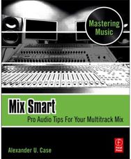 Mix Smart: Pro Audio Tips For Your Multitrack Mix Pro Audio Tips For Your Multitrack Mix