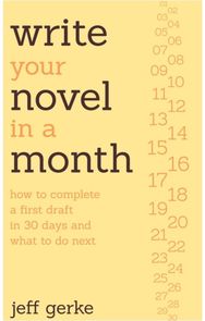 Write Your Novel in a Month: How to Complete a First Draft in 30 Days and What to Do Next First Draft in 30 Days and What to Do Next