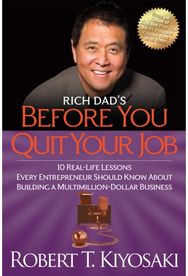 Rich Dads Before You Quit Your Job: 10 Real-Life Lessons Every Entrepreneur Should Know About Building a Million-Dollar Business Every Entrepreneur Should Know About Building a Million-Dollar Business