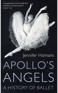 Apollos Angels: A History Of Ballet A History Of Ballet