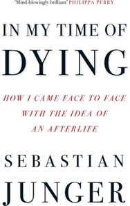 In My Time of Dying: How I Came Face to Face with the Idea of an Afterlife How I Came Face to Face with the Idea of an Afterlife