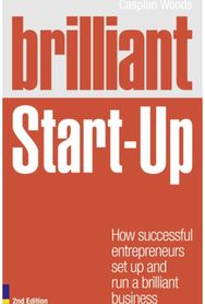 Brilliant Start-Up: How successful entrepreneurs set up and run a brilliant business entrepreneurs set up and run a brilliant business