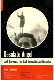 Desolate Angel: Jack Kerouac, The Beat Generation, And America Jack Kerouac, The Beat Generation, And America