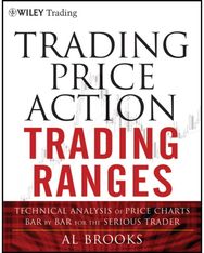 Trading Price Action Trading Ranges: Technical Analysis of Price Charts Bar by Bar for the Serious Trader of Price Charts Bar by Bar for the Serious Trader