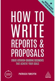 How to Write Reports and Proposals: Create Attention-Grabbing Documents that Achieve Your Goals Attention-Grabbing Documents that Achieve Your Goals