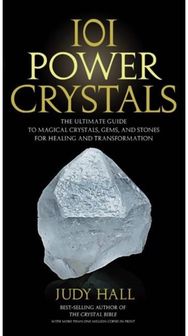 101 Power Crystals: The Ultimate Guide to Magical Crystals, Gems, and Stones for Healing and Transformation to Magical Crystals, Gems, and Stones for Healing and Transformation