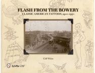 Flash from the Bowery: Classic American Tattoos, 1900-1950 Classic American Tattoos, 1900-1950